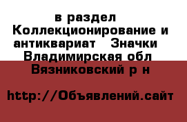  в раздел : Коллекционирование и антиквариат » Значки . Владимирская обл.,Вязниковский р-н